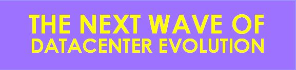 Netevents The next wave of datacenter evolution - NetEvents